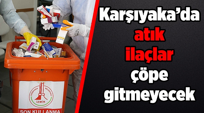 Karşıyaka’da atık ilaçlar çöpe gitmeyecek