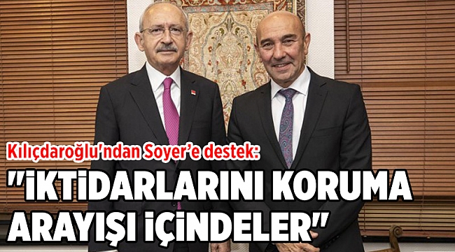 Kılıçdaroğlu'ndan Soyer’e destek: 'Tunç Bey'e yönelik linç kampanyası yürütülüyor'