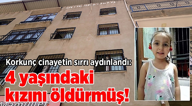 Korkunç cinayetin sırrı aydınlandı: 4 yaşındaki kızını öldürmüş!