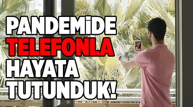 Koronavirüs pandemisinde herkes telefonla hayata tutunduk!