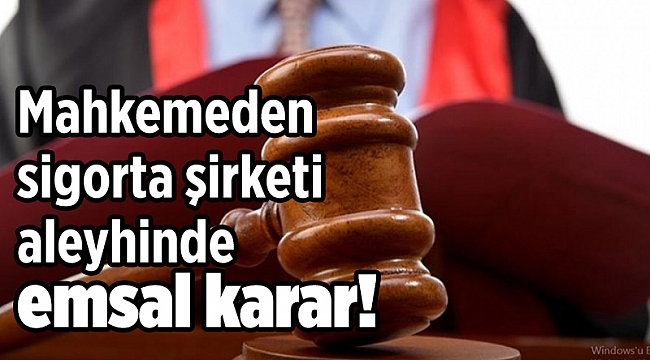 Mahkemeden sigorta şirketi aleyhinde emsal karar!