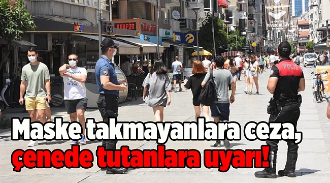 Maske takmayanlara ceza, çenede tutanlara uyarı!
