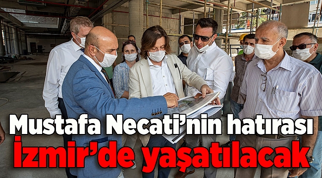 Mustafa Necati’nin hatırası İzmir’de yaşatılacak