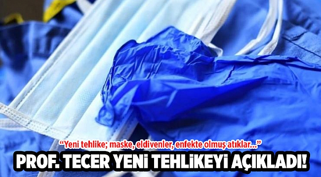 Prof.Dr. Tecer: Yeni tehlike; maske, eldivenler, enfekte olmuş atıklar