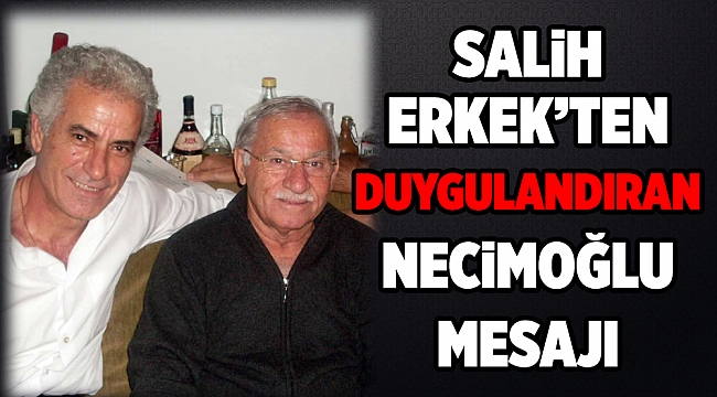 SALİH ERKEK&#039;TEN DUYGULANDIRAN NECİMOĞLU MESAJI