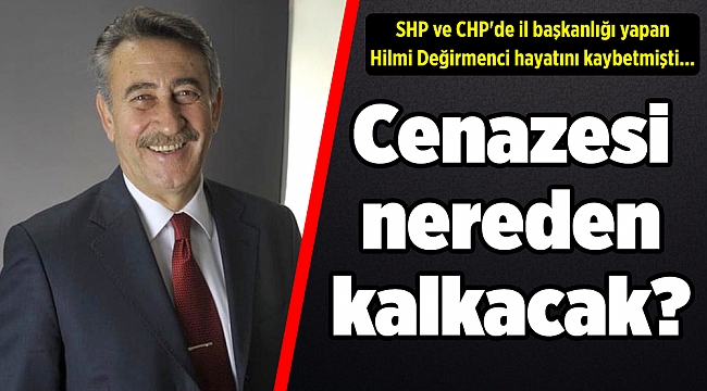SHP’nin son İzmir İl Başkanı Değirmenci'nin cenazesi nereden kalkacak?