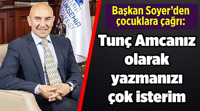 Soyer'den çocuklar için 'Tunç amcaya mektup gönder' çağrısı