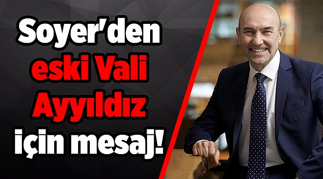 Soyer'den eski Vali Ayyıldız için mesaj!