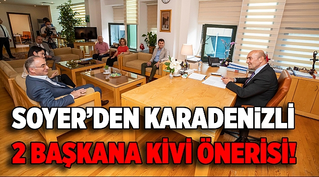 SOYER’DEN KARADENiZLİ 2 BAŞKANA KİVİ ÖNERİSİ!