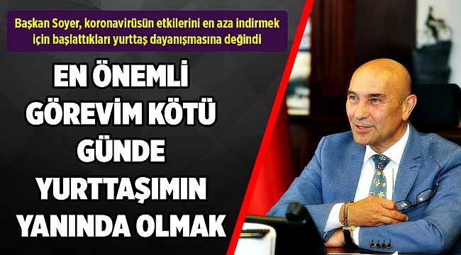 Soyer: 'En önemli görevim kötü günde yurttaşlarımın yanında olmak'