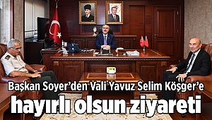 Soyer Vali Yavuz Selim Köşger’e hayırlı olsun ziyaretinde bulundu