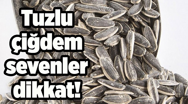Tuzlu çiğdem sevenler dikkat!