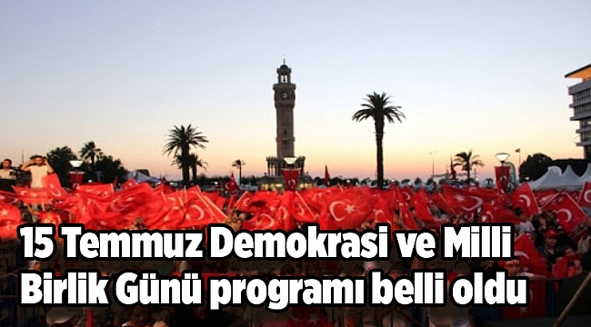 15 Temmuz Demokrasi ve Milli Birlik Günü programı belli oldu