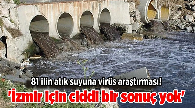 81 ilin atık suyuna virüs araştırması! 'İzmir için ciddi bir sonuç yok'