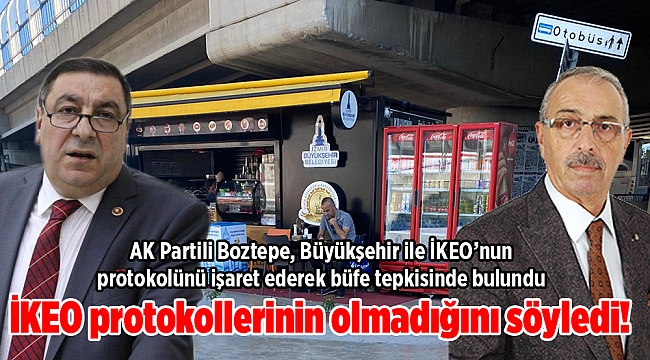 AK Partili Boztepe, Büyükşehir ile İKEO'nun protokolüne işaret ederek büfe tepkisinde bulundu... İKEO protokollerinin bulunmadığını söyledi!
