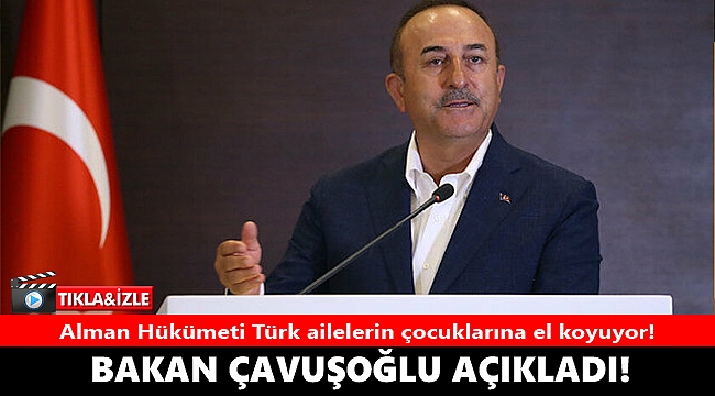 Alman Hükümeti Türk ailelerin çocuklarına el koyuyor! Dışişleri Bakanı Çavuşoğlu açıkladı