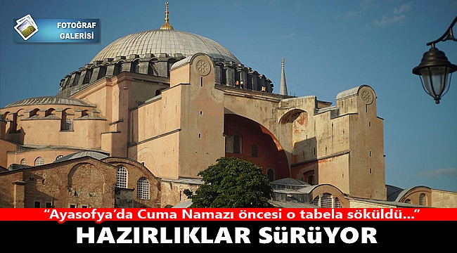 Ayasofya&#039;da o tabela söküldü! Cuma namazı için hazırlıklar sürüyor