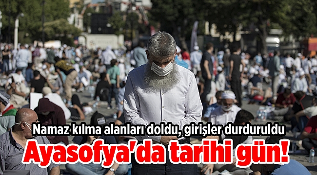 Ayasofya'da tarihi gün! Kalabalık artıyor... Namaz kılma alanları doldu, girişler durduruldu