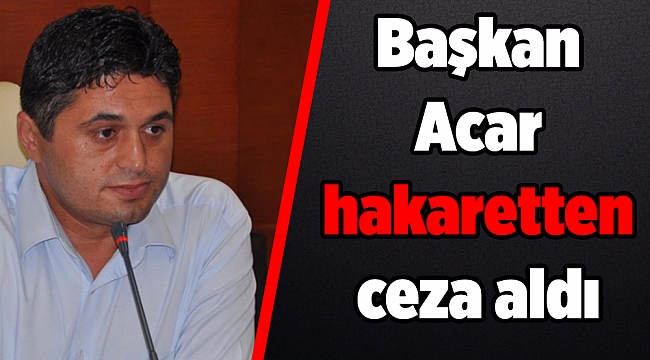 Başkan Acar hakaretten ceza aldı