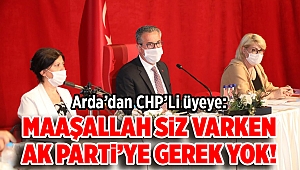Başkan Arda'dan CHP’li üyeye: Maşallah siz varken AK Parti’ye gerek yok!