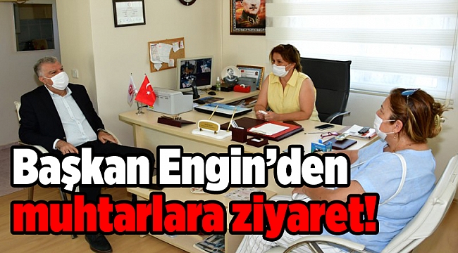 Başkan Engin’den muhtarlara ziyaret!