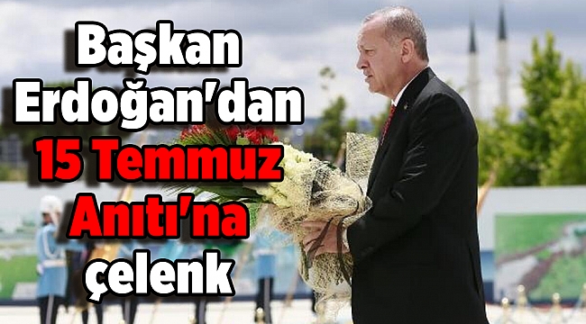 Başkan Erdoğan'dan 15 Temmuz Anıtı'na çelenk