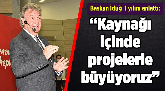 Başkan İduğ   1 yılını anlattı: “Kaynağı içinde projelerle büyüyoruz”