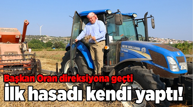 Başkan Oran direksiyona geçti ilk hasadı yaptı!