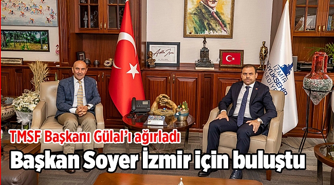Başkan Soyer ve TMSF Başkanı Gülal, İzmir için buluştu