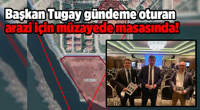 Başkan Tugay gündeme oturan arazi için müzayede masasında!