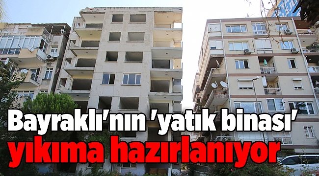 Bayraklı'nın 'yatık binası' yıkıma hazırlanıyor