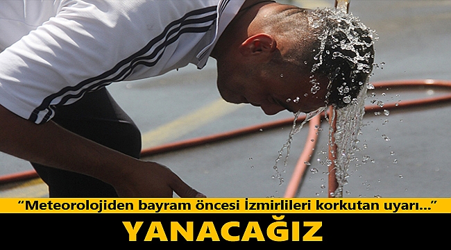 Bayram kavurucu sıcaklarla geliyor!