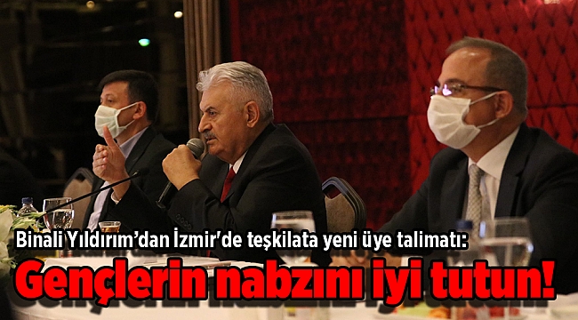 Binali Yıldırım’dan İzmir'de teşkilata yeni üye talimatı: Gençlerin nabzını iyi tutun!