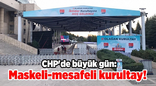 CHP'de büyük gün: Maskeli-mesafeli kurultay!