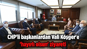  CHP'li başkanlardan Vali Köşger'e 'hayırlı olsun' ziyareti