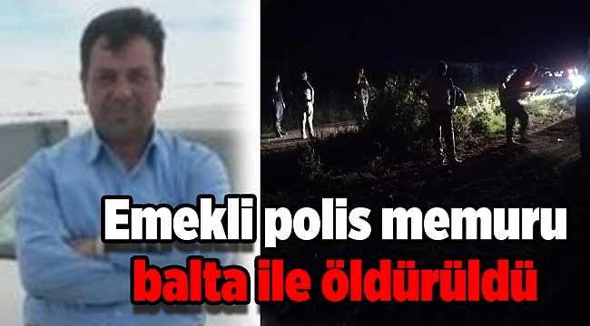 Emekli polis memuru balta ile öldürüldü
