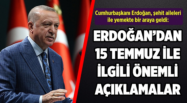 Cumhurbaşkanı Erdoğan şehit aileleriyle yemekte konuştu: "36 ülkede fitne yuvalarının..."
