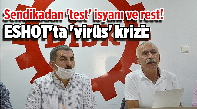 ESHOT'ta 'virüs' krizi: Sendikadan 'test' isyanı ve rest!