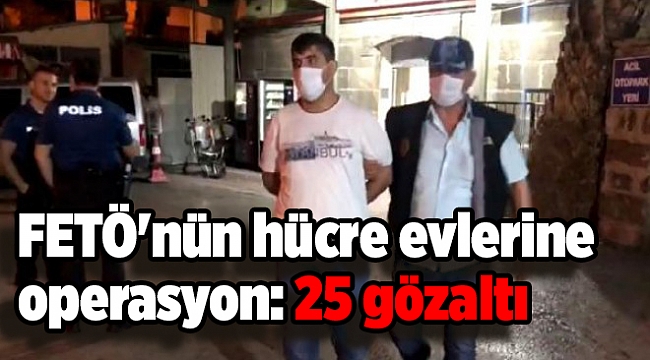 FETÖ'nün hücre evlerine operasyon: 25 gözaltı