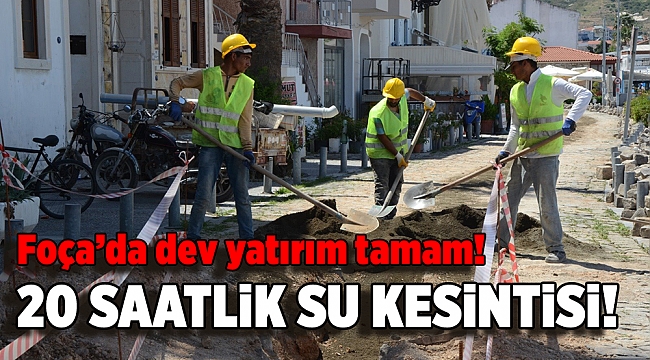 Foça yeni içme suyu hattına kavuşuyor! '20 saatlik su kesintisi'