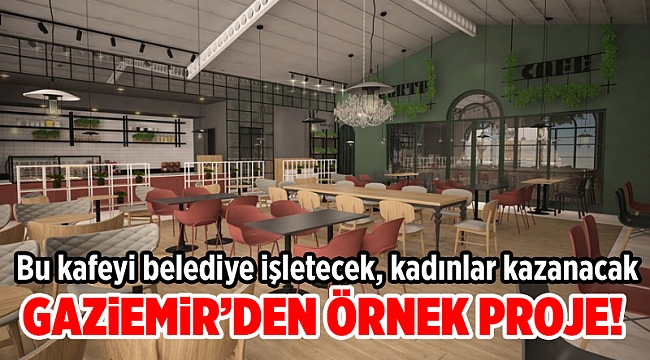 Gaziemir Belediyesi kadın istihdamına katkı için kafeterya projesine başladı