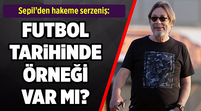 Göztepe'de Başkan Sepil'den hakem tepkisi: Futbol tarihinde örneği var mı?