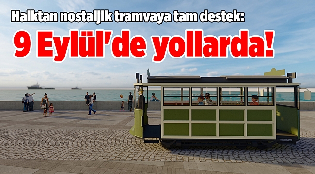 Halktan nostaljik tramvaya tam destek: 9 Eylül'de yollarda!