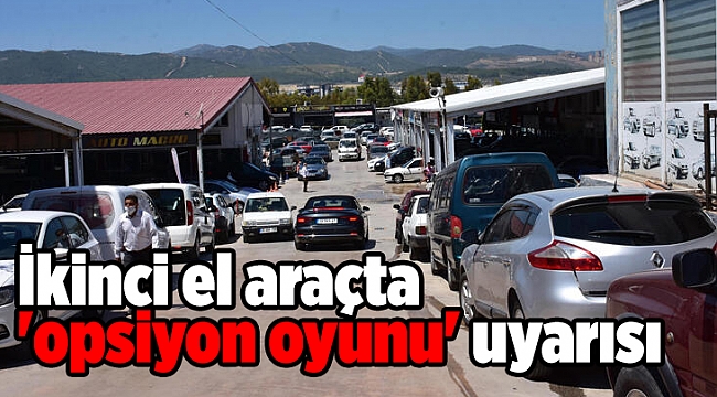 İkinci el araçta 'opsiyon oyunu' uyarısı