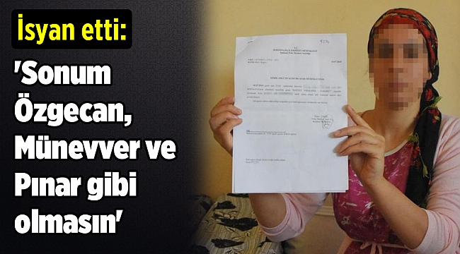 İsyan etti: 'Sonum Özgecan, Münevver ve Pınar gibi olmasın'