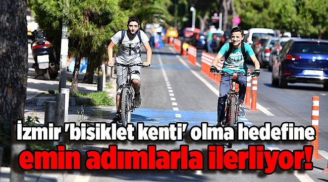 İzmir 'bisiklet kenti' olma hedefine emin adımlarla ilerliyor!