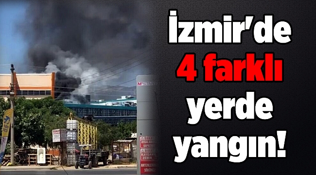 İzmir&#039;de 4 farklı yerde yangın!