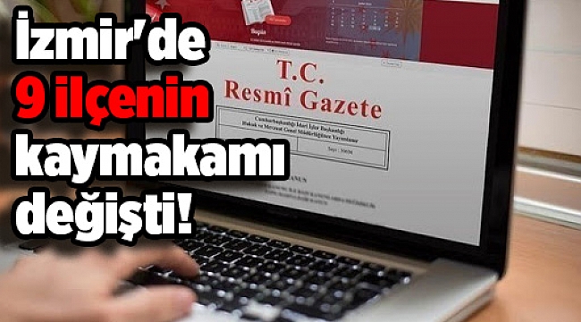 İzmir'de 9 ilçenin kaymakamı değişti!