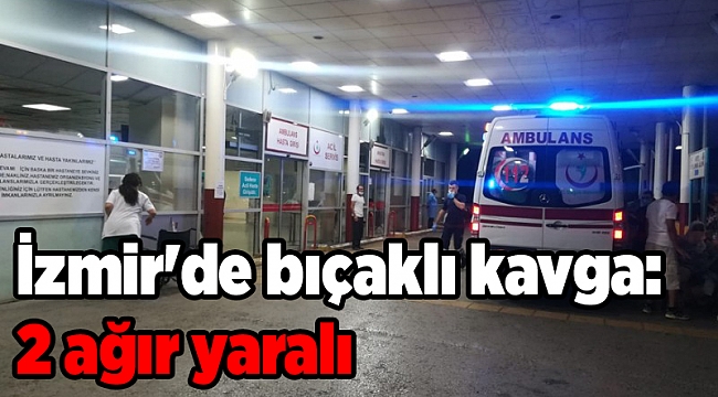 İzmir&#039;de bıçaklı kavga: 2 ağır yaralı