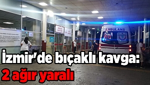 İzmir'de bıçaklı kavga: 2 ağır yaralı